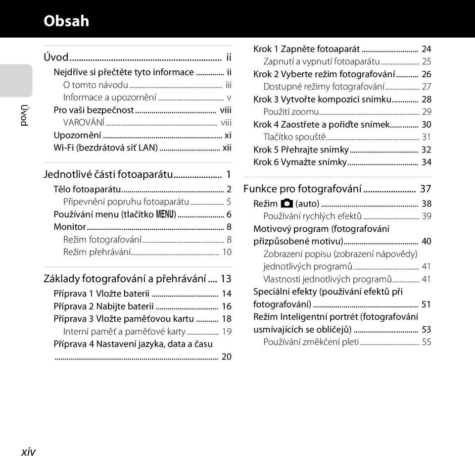 .. 8 Režim přehrávání... 10 Základy fotografování a přehrávání... 13 Příprava 1 Vložte baterii... 14 Příprava 2 Nabijte baterii... 16 Příprava 3 Vložte paměťovou kartu.