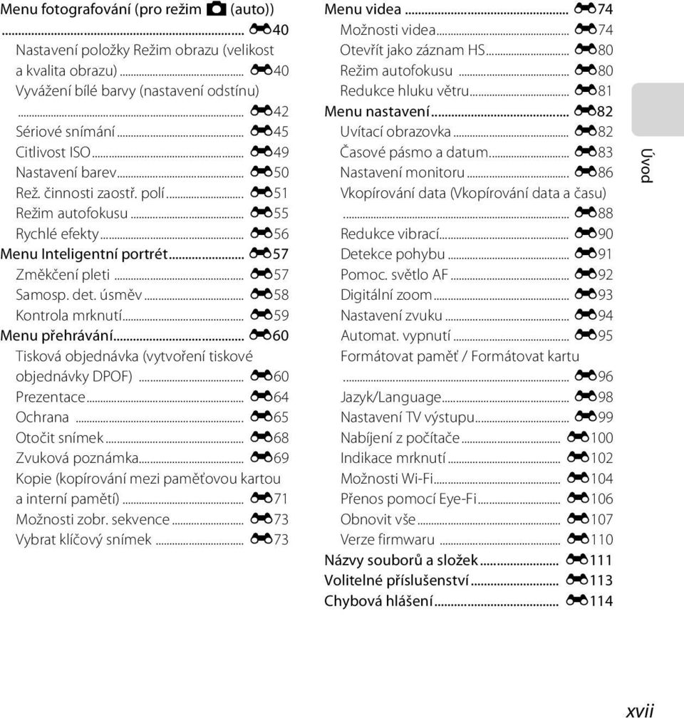 .. E58 Kontrola mrknutí... E59 Menu přehrávání... E60 Tisková objednávka (vytvoření tiskové objednávky DPOF)... E60 Prezentace... E64 Ochrana... E65 Otočit snímek... E68 Zvuková poznámka.