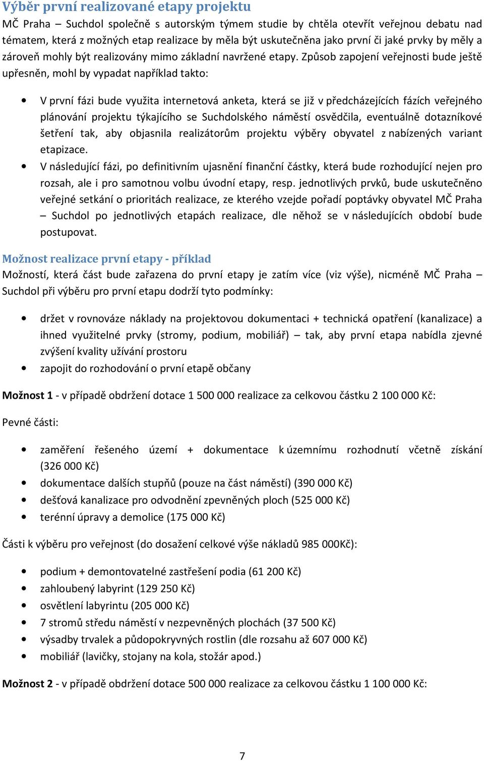 Způsob zapojení veřejnosti bude ještě upřesněn, mohl by vypadat například takto: V první fázi bude využita internetová anketa, která se již v předcházejících fázích veřejného plánování projektu