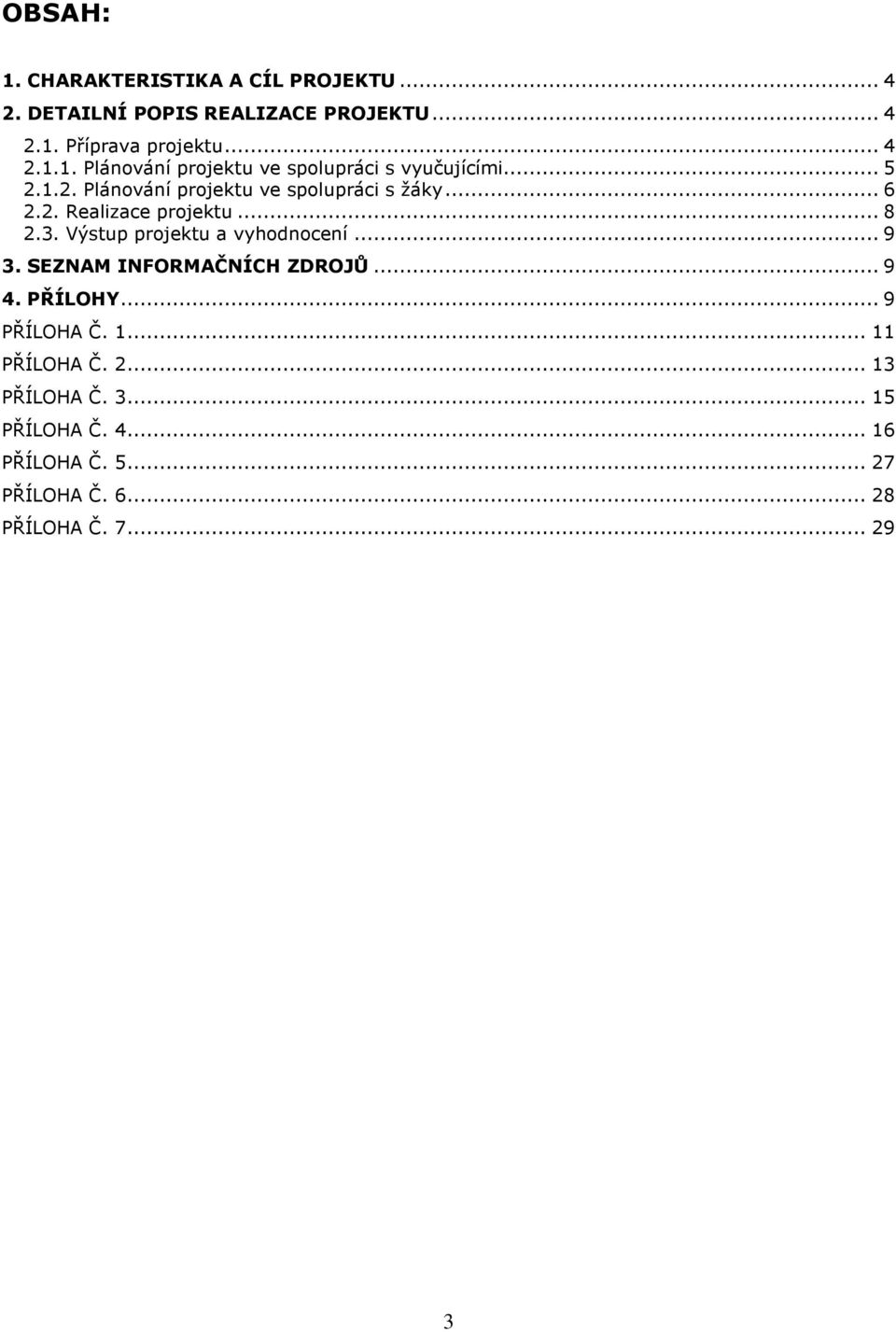 .. 9 3. SEZNAM INFORMAČNÍCH ZDROJŮ... 9 4. PŘÍLOHY... 9 PŘÍLOHA Č. 1... 11 PŘÍLOHA Č. 2... 13 PŘÍLOHA Č. 3... 15 PŘÍLOHA Č.