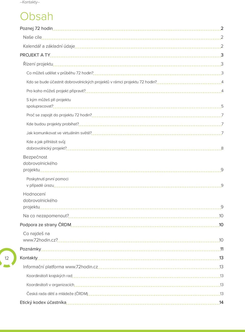 7 Kde budou projekty probíhat? 7 Jak komunikovat ve virtuálním světě? 7 Kde a jak přihlásit svůj dobrovolnický projekt?