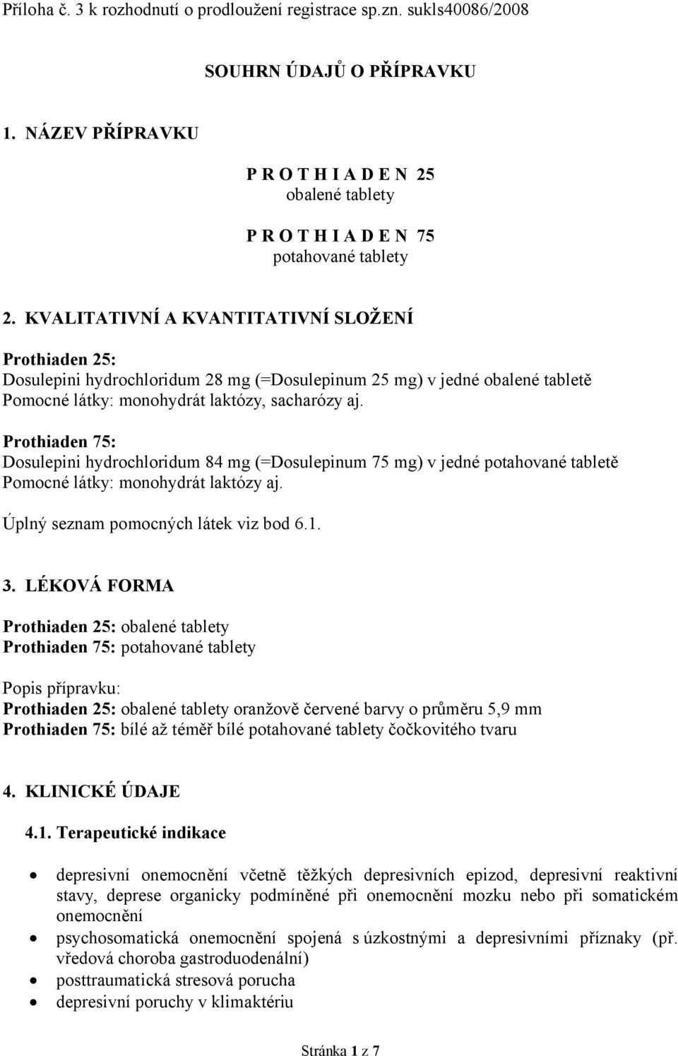 KVALITATIVNÍ A KVANTITATIVNÍ SLOŽENÍ Prothiaden 25: Dosulepini hydrochloridum 28 mg (=Dosulepinum 25 mg) v jedné obalené tabletě Pomocné látky: monohydrát laktózy, sacharózy aj.