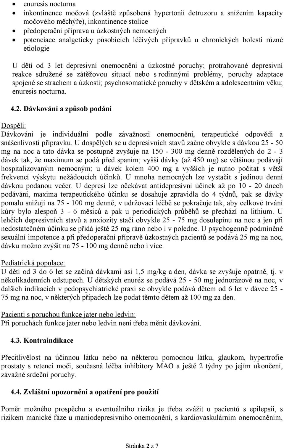 nebo s rodinnými problémy, poruchy adaptace spojené se strachem a úzkostí; psychosomatické poruchy v dětském a adolescentním věku; enuresis nocturna. 4.2.