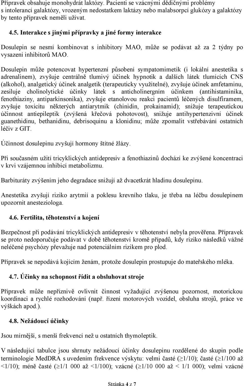 Interakce s jinými přípravky a jiné formy interakce Dosulepin se nesmí kombinovat s inhibitory MAO, může se podávat až za 2 týdny po vysazení inhibitorů MAO.