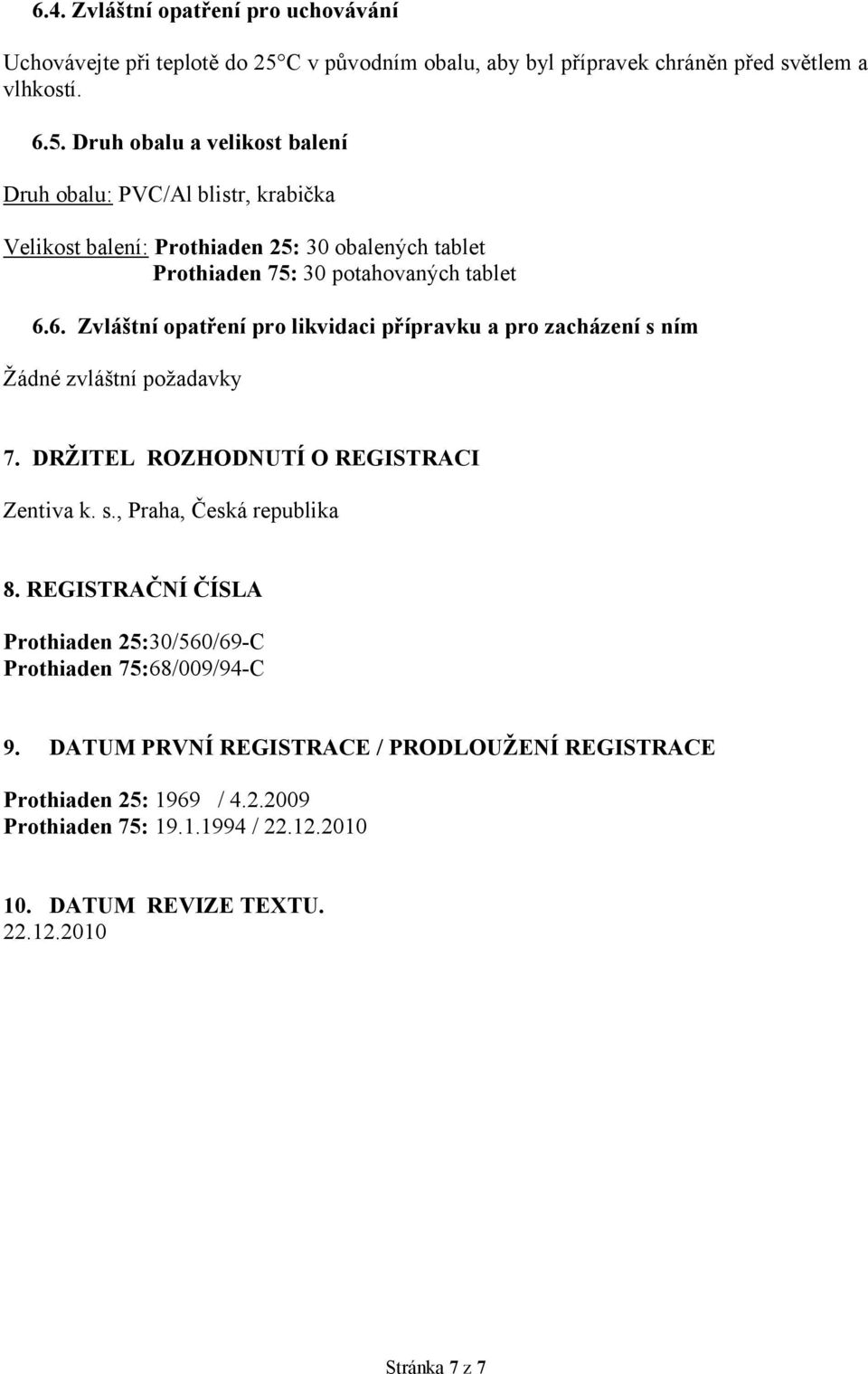 Druh obalu a velikost balení Druh obalu: PVC/Al blistr, krabička Velikost balení: Prothiaden 25: 30 obalených tablet Prothiaden 75: 30 potahovaných tablet 6.