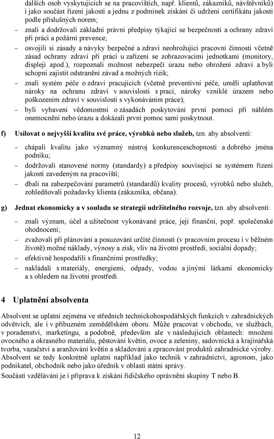 se bezpečnosti a ochrany zdraví při práci a požární prevence; osvojili si zásady a návyky bezpečné a zdraví neohrožující pracovní činnosti včetně zásad ochrany zdraví při práci u zařízení se