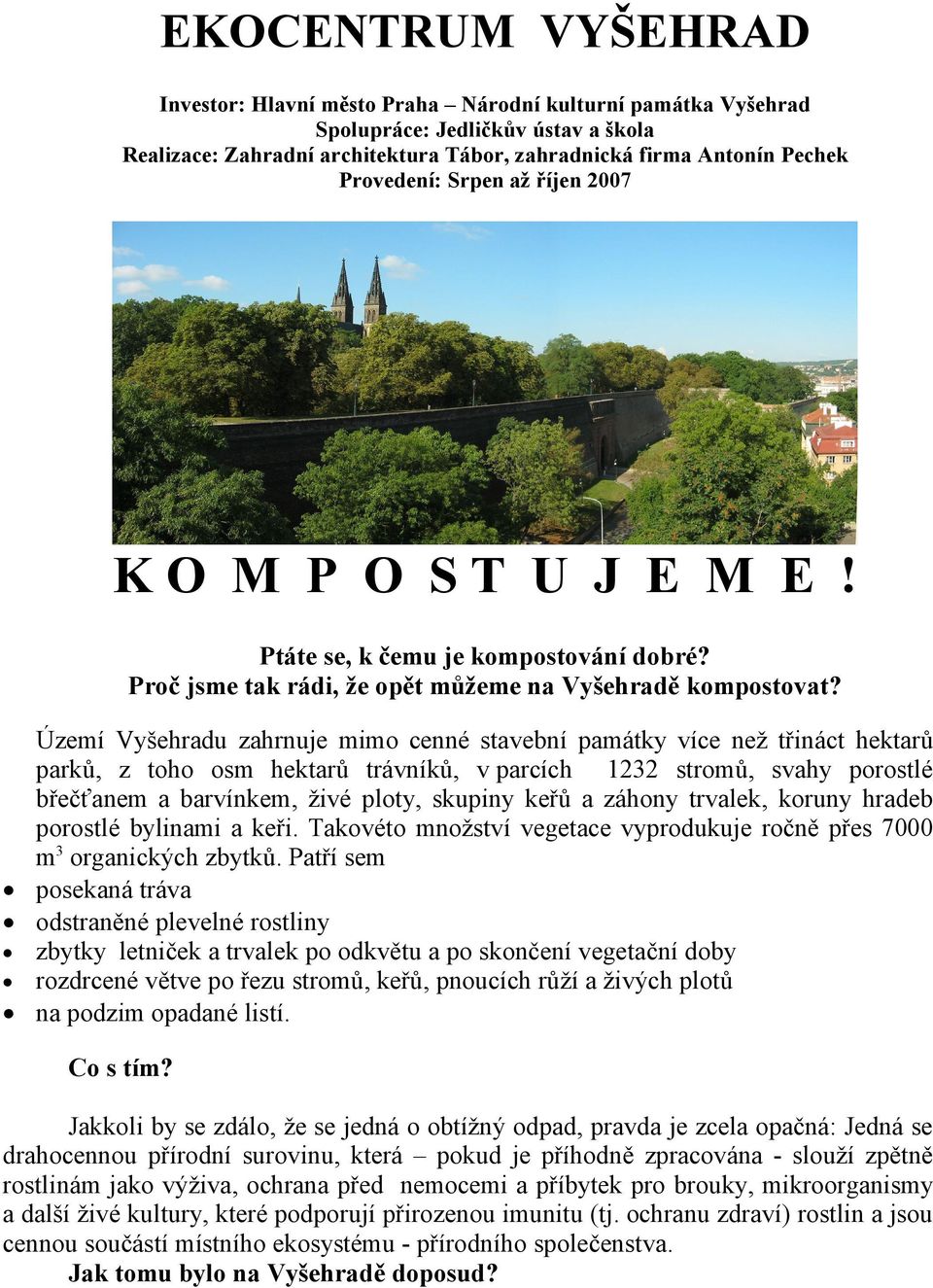 Území Vyšehradu zahrnuje mimo cenné stavební památky více než třináct hektarů parků, z toho osm hektarů trávníků, v parcích 1232 stromů, svahy porostlé břečťanem a barvínkem, živé ploty, skupiny keřů