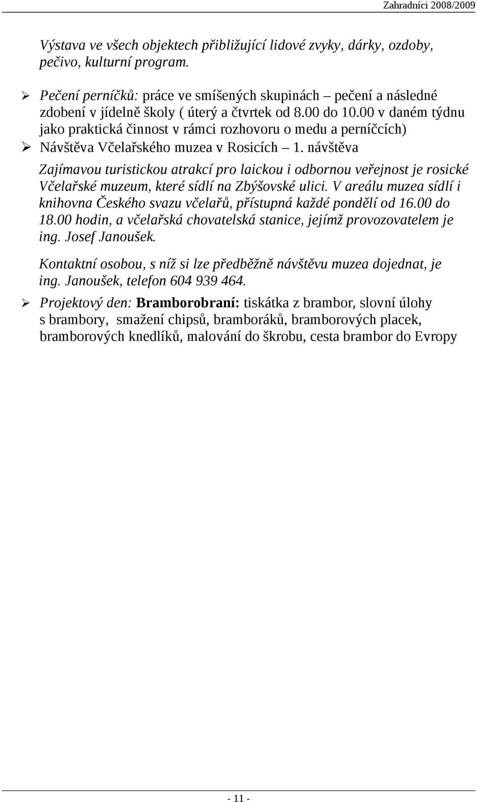 00 v daném týdnu jako praktická činnost v rámci rozhovoru o medu a perníčcích) Návštěva Včelařského muzea v Rosicích 1.