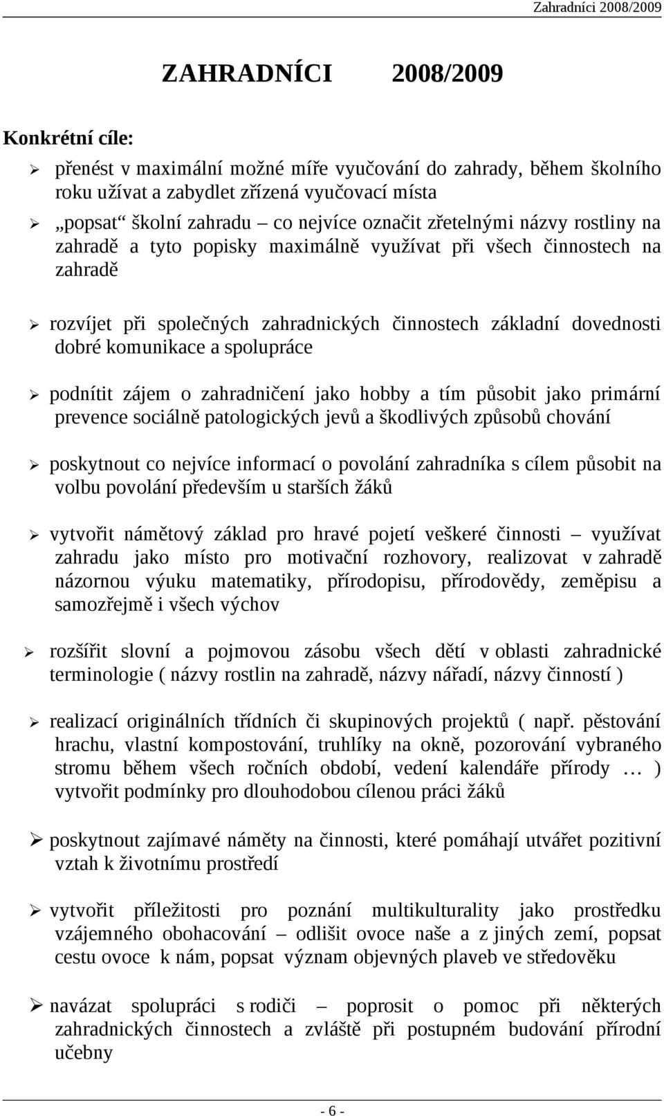 spolupráce podnítit zájem o zahradničení jako hobby a tím působit jako primární prevence sociálně patologických jevů a škodlivých způsobů chování poskytnout co nejvíce informací o povolání zahradníka