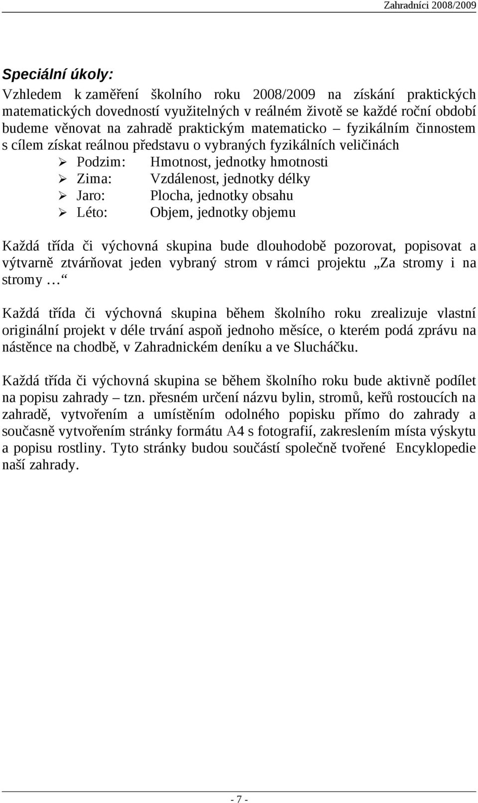 obsahu Léto: Objem, jednotky objemu Každá třída či výchovná skupina bude dlouhodobě pozorovat, popisovat a výtvarně ztvárňovat jeden vybraný strom v rámci projektu Za stromy i na stromy Každá třída