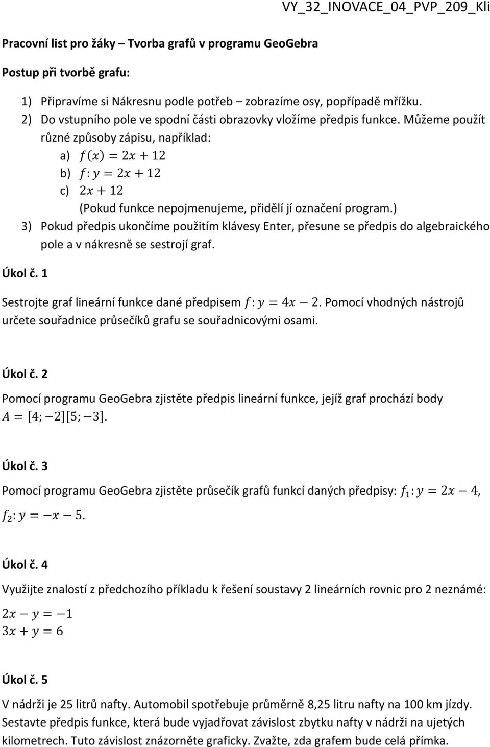 ) 3) Pokud předpis ukončíme použitím klávesy Enter, přesune se předpis do algebraického pole a v nákresně se sestrojí graf. Úkol č. 1 Sestrojte graf lineární funkce dané předpisem.