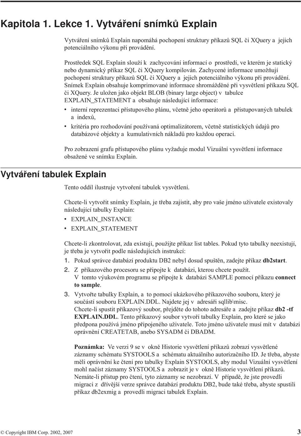 Zachycené informace umožňují pochopení struktury příkazů SQL či XQuery a jejich potenciálního výkonu při provádění.