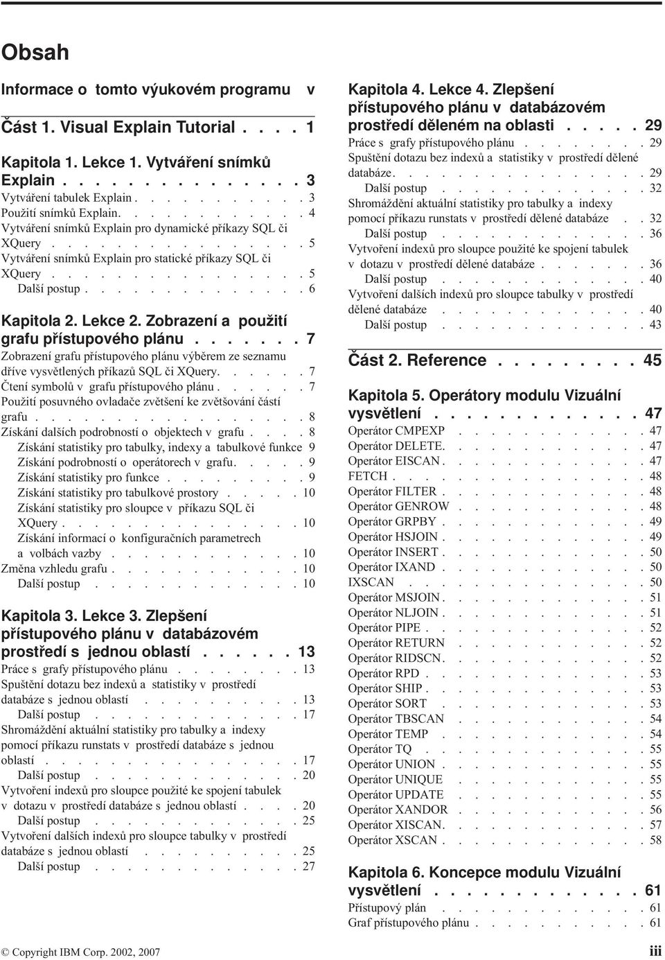 Lekce 2. Zobrazení a použití grafu přístupového plánu....... 7 Zobrazení grafu přístupového plánu výběrem ze seznamu dříve vysvětlených příkazů SQL či XQuery.