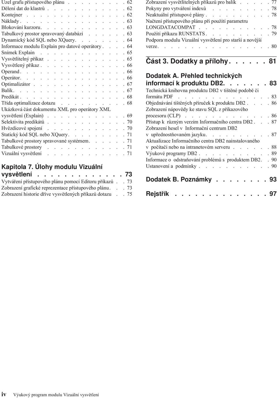 ...............66 Operátor................66 Optimalizátor..............67 Balík.................67 Predikát................68 Třída optimalizace dotazu.