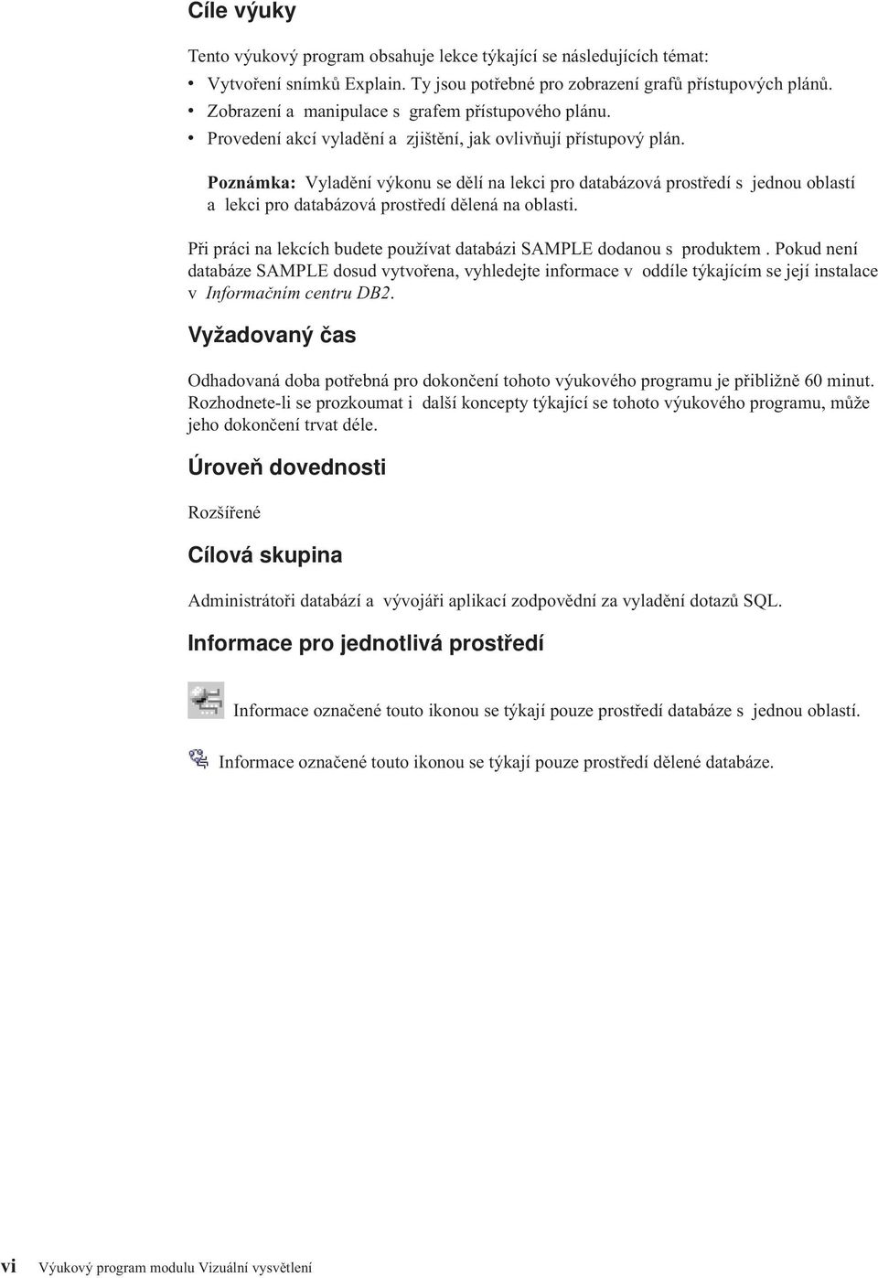 Poznámka: Vyladění výkonu se dělí na lekci pro databázová prostředí s jednou oblastí a lekci pro databázová prostředí dělená na oblasti.