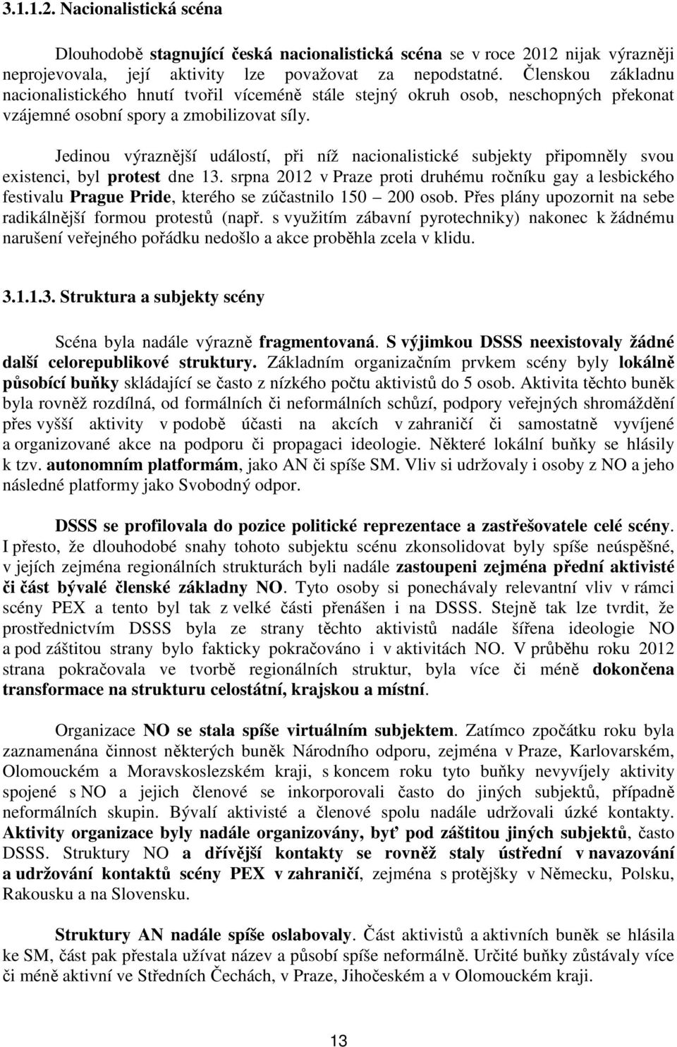 Jedinou výraznější událostí, při níž nacionalistické subjekty připomněly svou existenci, byl protest dne 13.