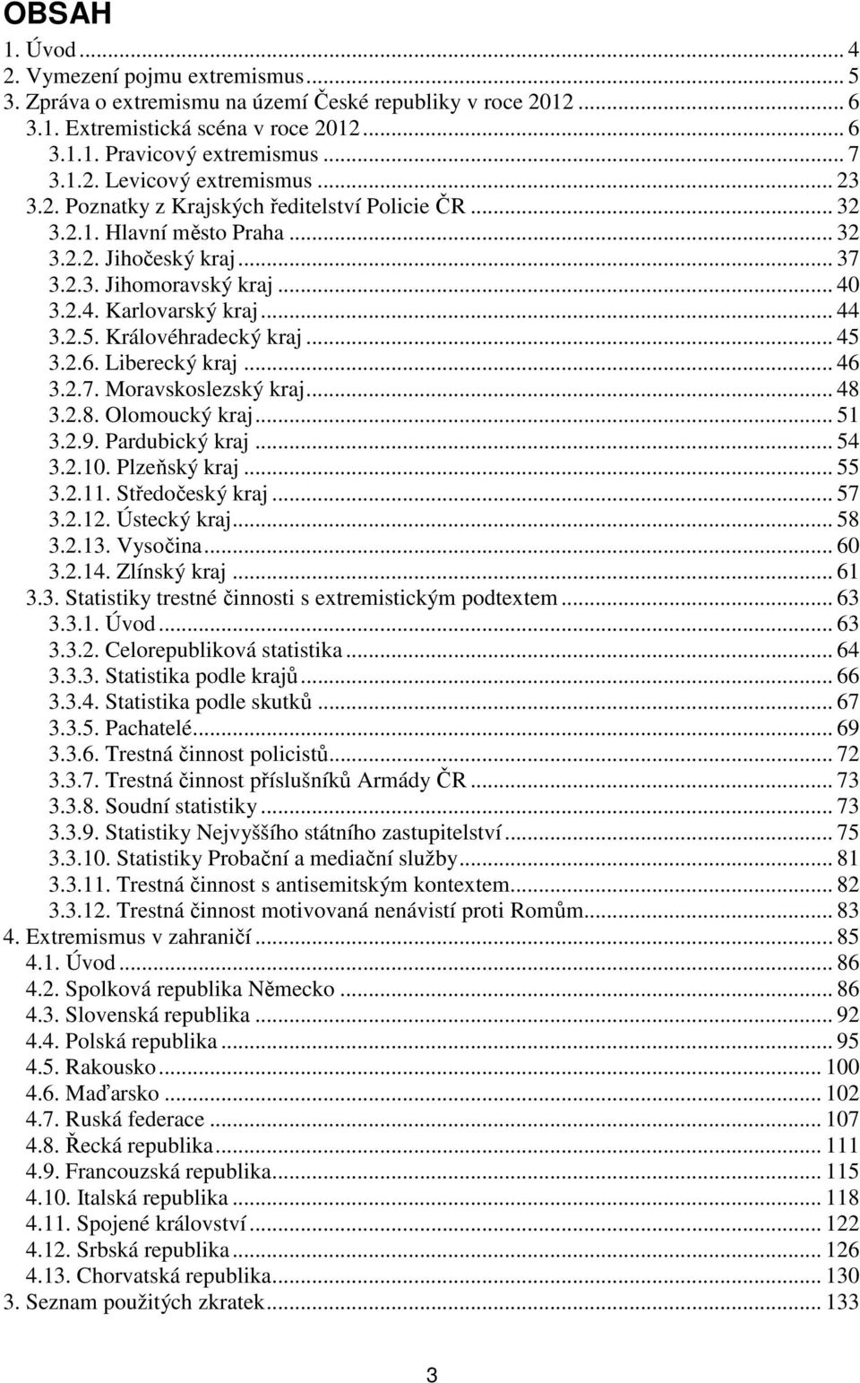 Královéhradecký kraj... 45 3.2.6. Liberecký kraj... 46 3.2.7. Moravskoslezský kraj... 48 3.2.8. Olomoucký kraj... 51 3.2.9. Pardubický kraj... 54 3.2.10. Plzeňský kraj... 55 3.2.11. Středočeský kraj.