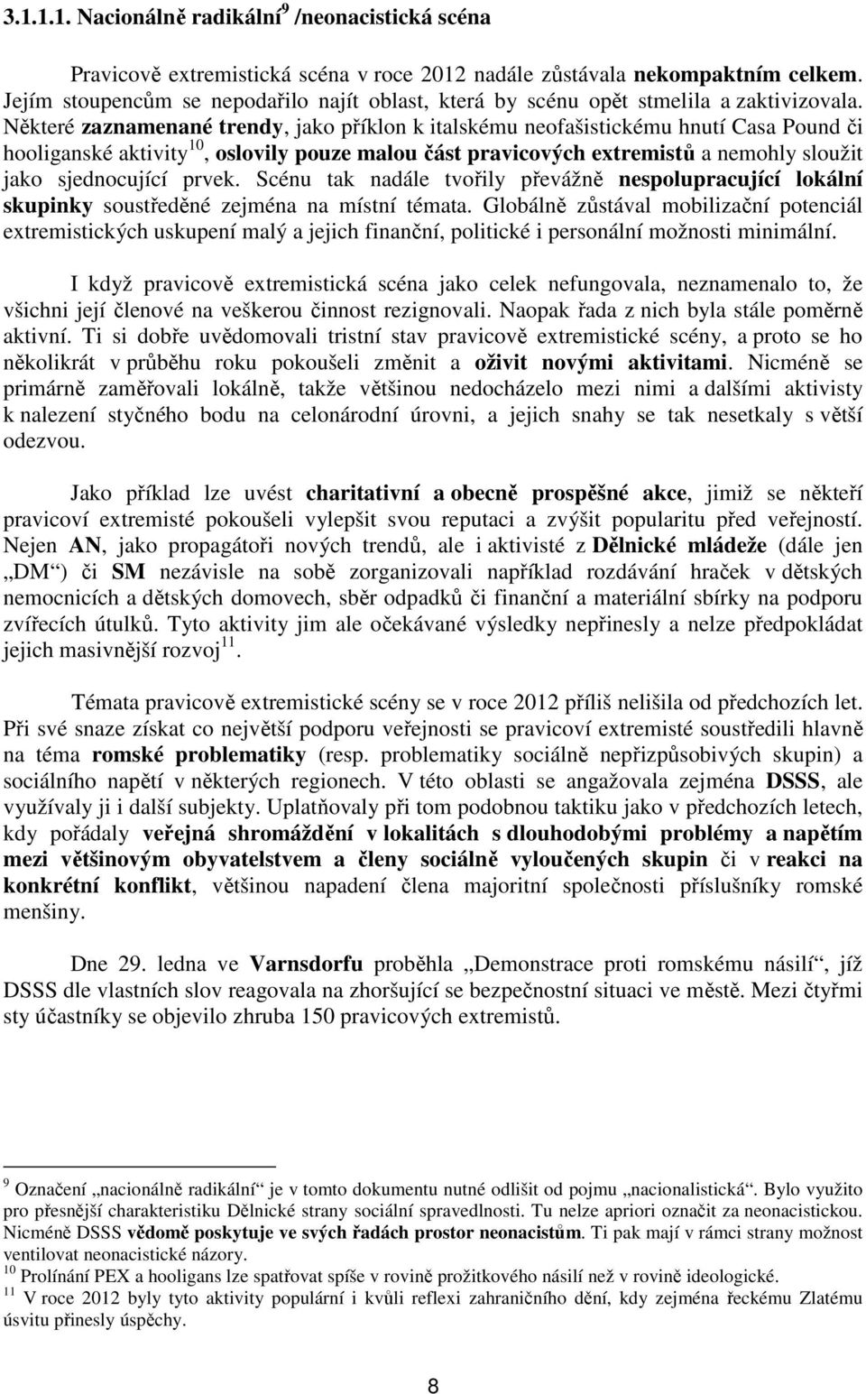 Některé zaznamenané trendy, jako příklon k italskému neofašistickému hnutí Casa Pound či hooliganské aktivity 10, oslovily pouze malou část pravicových extremistů a nemohly sloužit jako sjednocující