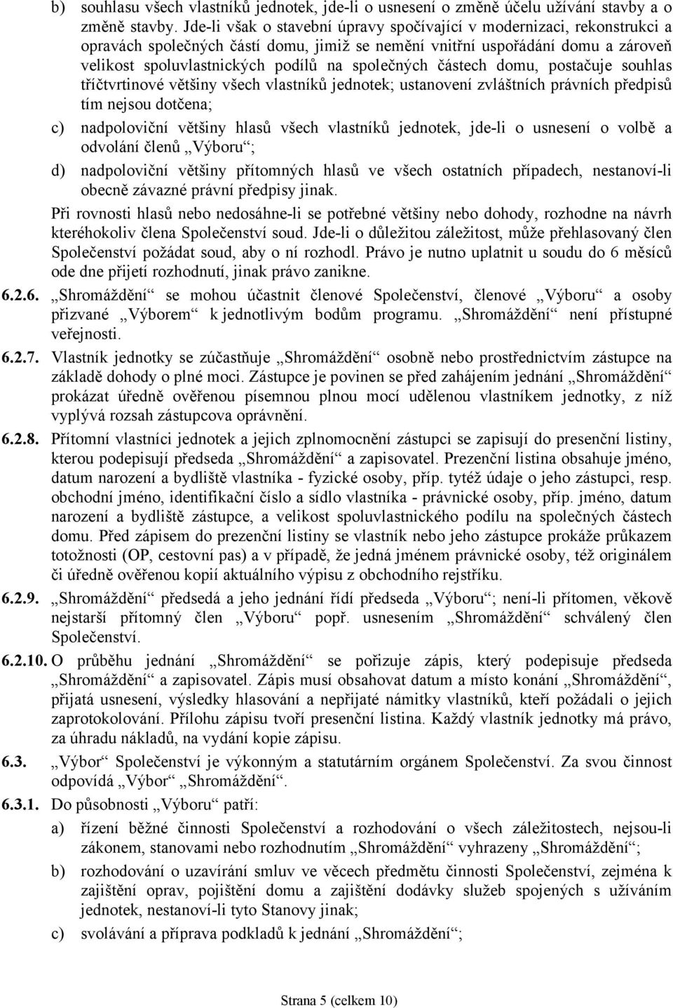 společných částech domu, postačuje souhlas tříčtvrtinové většiny všech vlastníků jednotek; ustanovení zvláštních právních předpisů tím nejsou dotčena; c) nadpoloviční většiny hlasů všech vlastníků