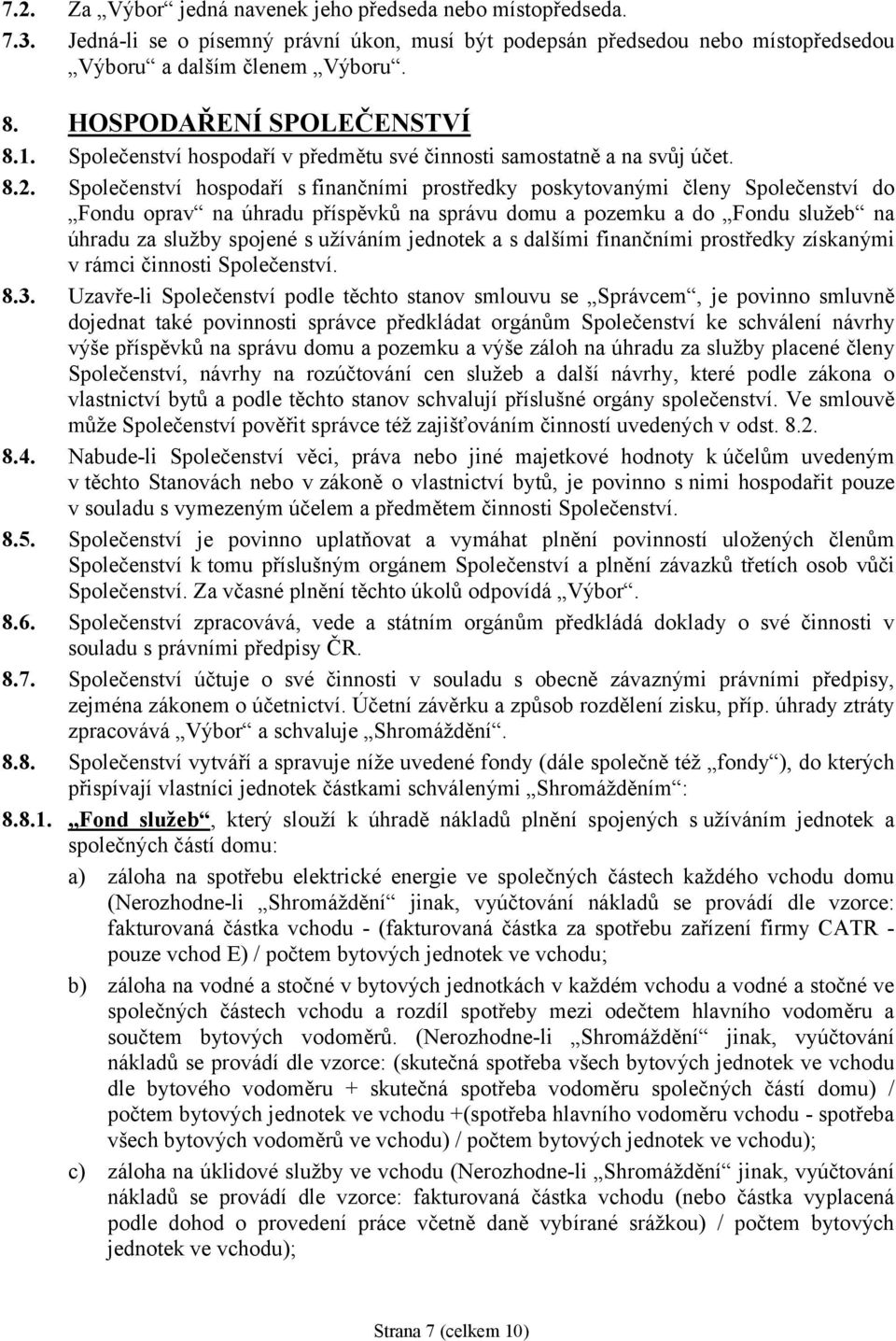 Společenství hospodaří s finančními prostředky poskytovanými členy Společenství do Fondu oprav na úhradu příspěvků na správu domu a pozemku a do Fondu služeb na úhradu za služby spojené s užíváním