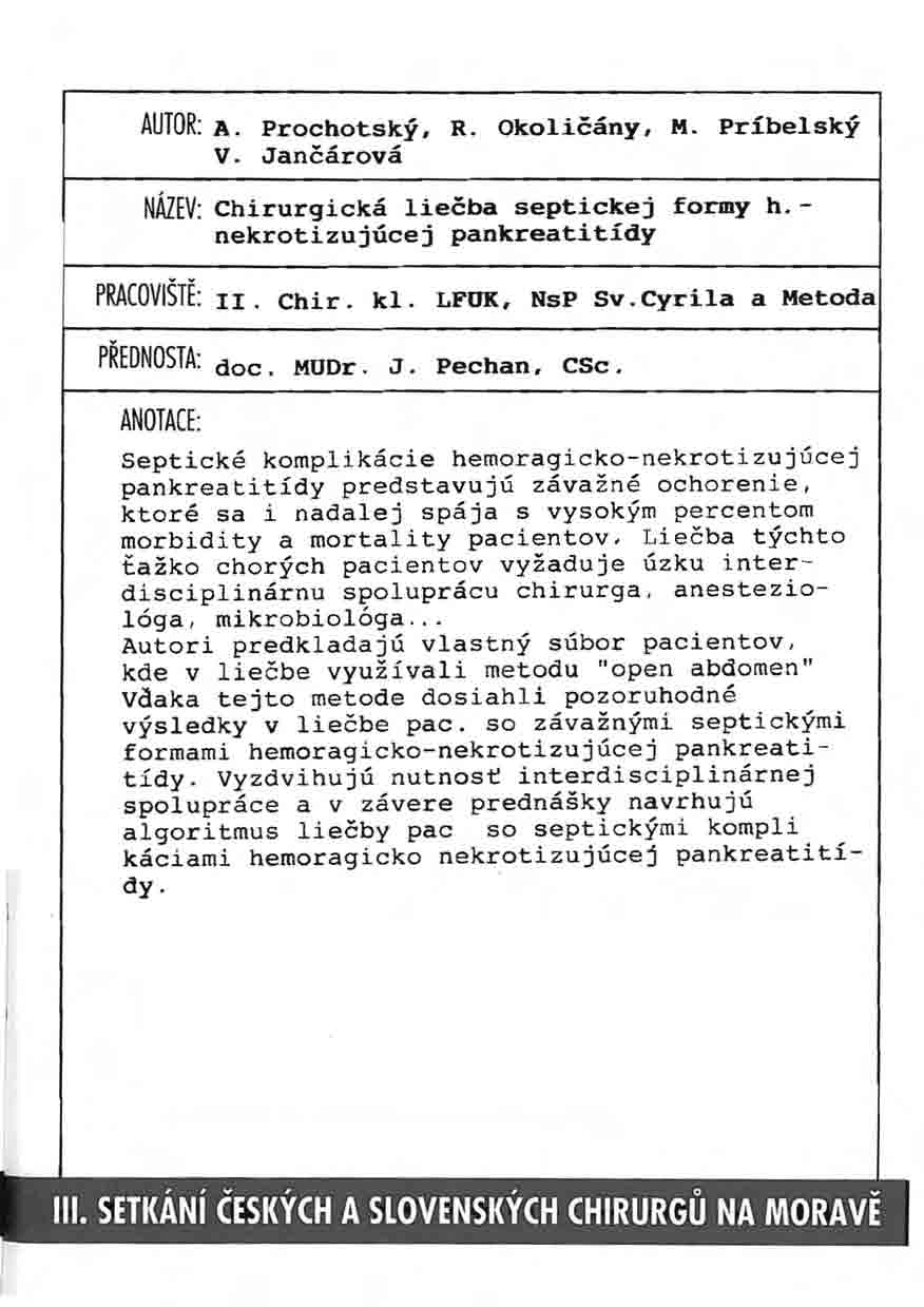 A. Prochotský, R. Okoličány, M. Príbelský V. Jančárová NMEV: Chirurgická liečba septickej formy h. nekrotizujúcej pankreatitídy PRACOViŠTĚ: II. Chir. kl. LFUK, NsP Sv. Cyrila a Metoda PŘEDNOSTA: doc.