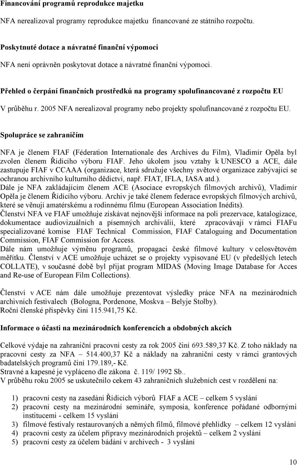 Přehled o čerpání finančních prostředků na programy spolufinancované z rozpočtu EU V průběhu r. 2005 NFA nerealizoval programy nebo projekty spolufinancované z rozpočtu EU.