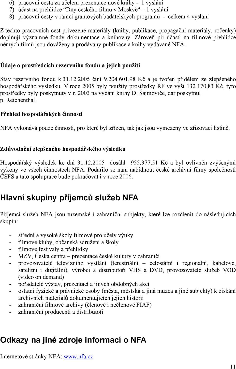 Zároveň při účasti na filmové přehlídce němých filmů jsou dováženy a prodávány publikace a knihy vydávané NFA. Údaje o prostředcích rezervního fondu a jejich použití Stav rezervního fondu k 31.12.