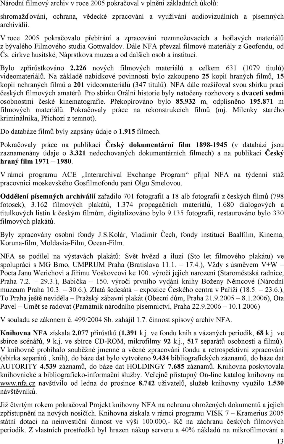 církve husitské, Náprstkova muzea a od dalších osob a institucí. Bylo zpřírůstkováno 2.226 nových filmových materiálů a celkem 631 (1079 titulů) videomateriálů.