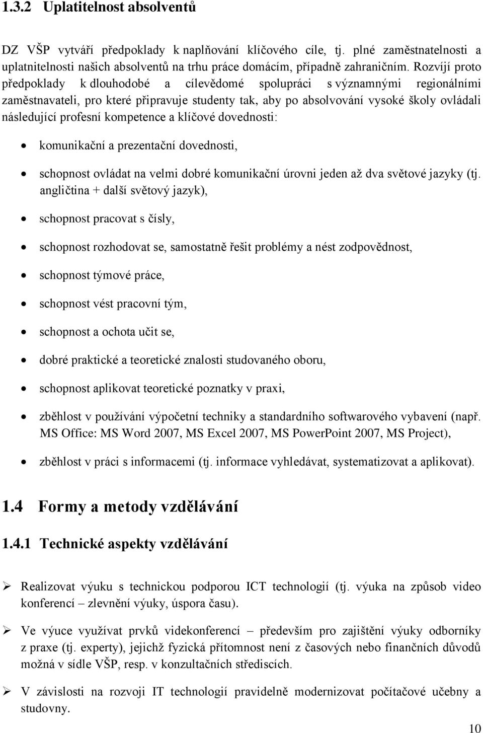 profesní kompetence a klíčové dovednosti: komunikační a prezentační dovednosti, schopnost ovládat na velmi dobré komunikační úrovni jeden až dva světové jazyky (tj.