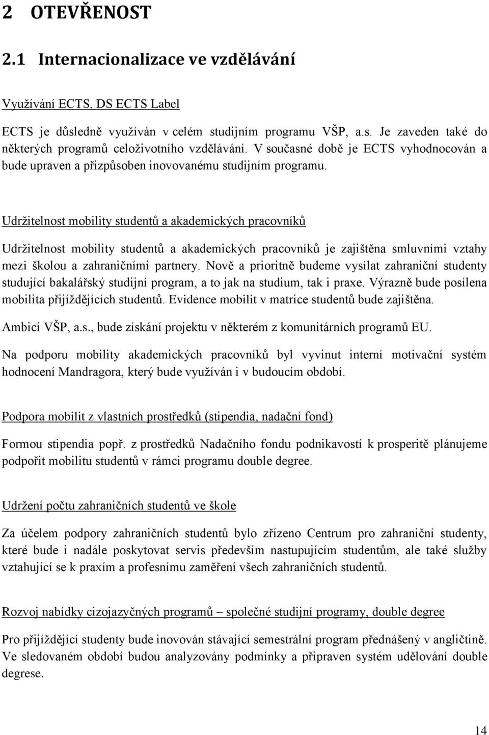 Udržitelnost mobility studentů a akademických pracovníků Udržitelnost mobility studentů a akademických pracovníků je zajištěna smluvními vztahy mezi školou a zahraničními partnery.