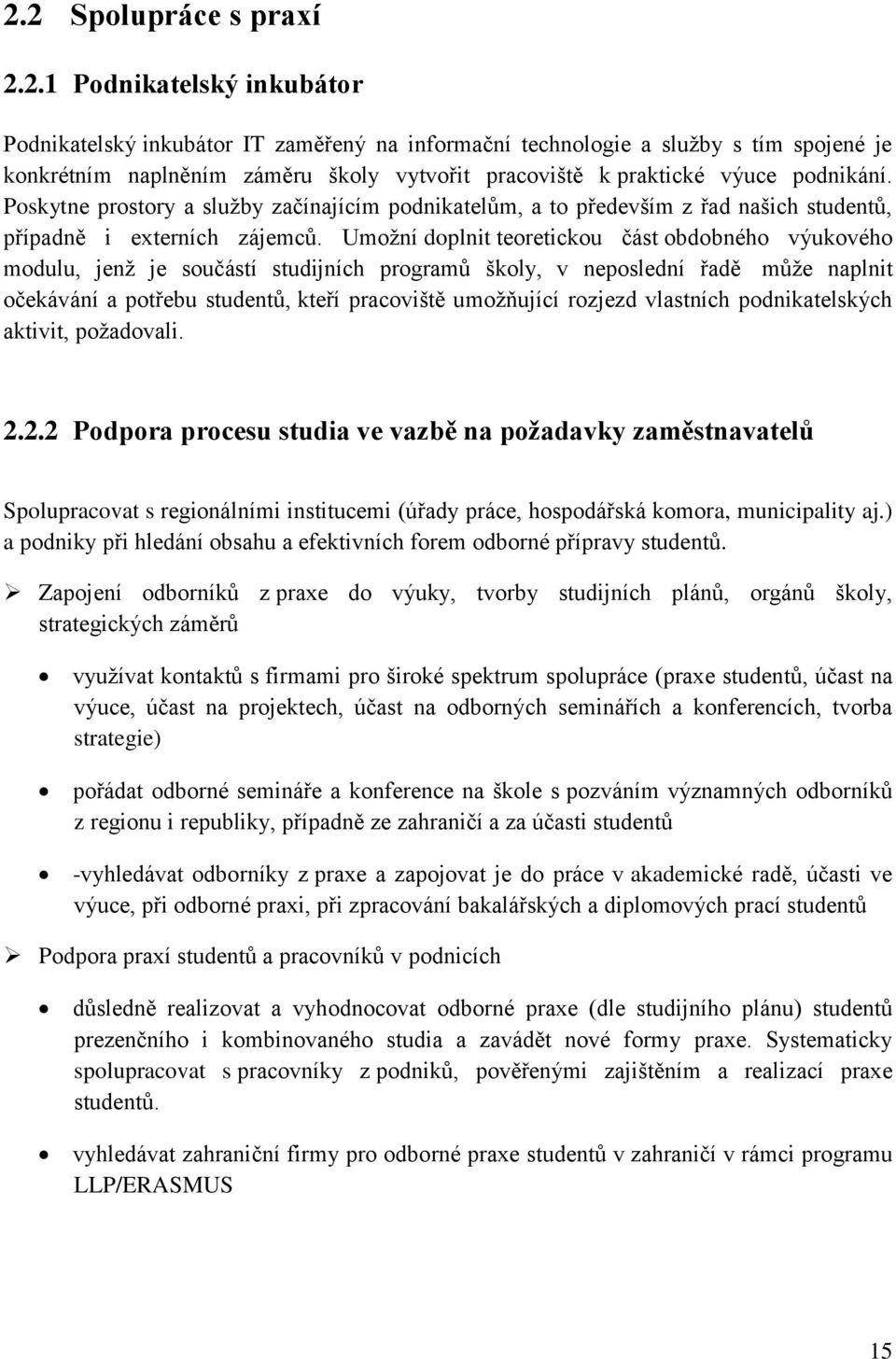 Umožní doplnit teoretickou část obdobného výukového modulu, jenž je součástí studijních programů školy, v neposlední řadě může naplnit očekávání a potřebu studentů, kteří pracoviště umožňující