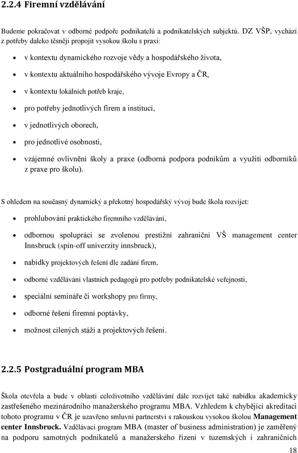 lokálních potřeb kraje, pro potřeby jednotlivých firem a institucí, v jednotlivých oborech, pro jednotlivé osobnosti, vzájemné ovlivnění školy a praxe (odborná podpora podnikům a využití odborníků z