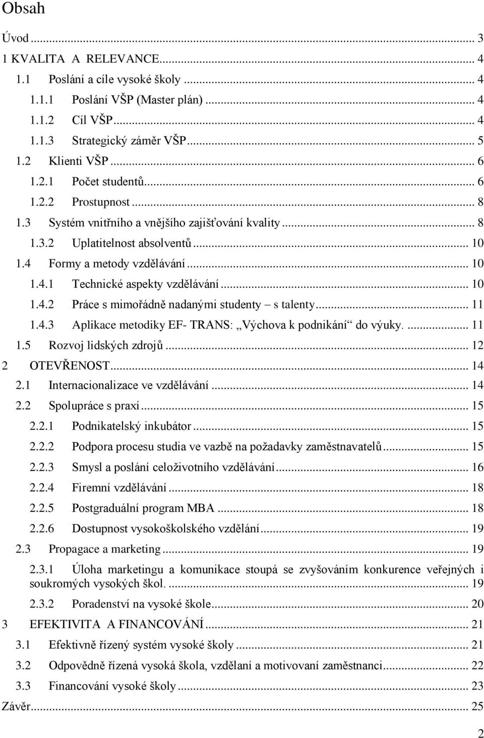 .. 11 1.4.3 Aplikace metodiky EF- TRANS: Výchova k podnikání do výuky.... 11 1.5 Rozvoj lidských zdrojů... 12 2 OTEVŘENOST... 14 2.1 Internacionalizace ve vzdělávání... 14 2.2 Spolupráce s praxí.