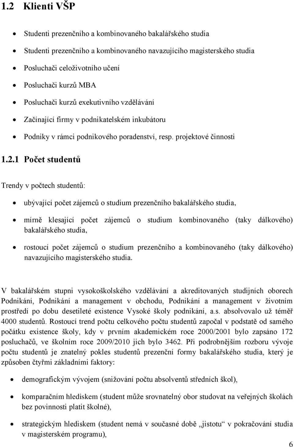 1 Počet studentů Trendy v počtech studentů: ubývající počet zájemců o studium prezenčního bakalářského studia, mírně klesající počet zájemců o studium kombinovaného (taky dálkového) bakalářského