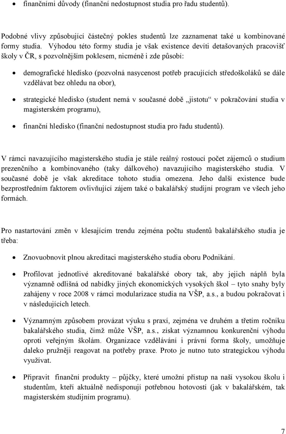 středoškoláků se dále vzdělávat bez ohledu na obor), strategické hledisko (student nemá v současné době jistotu v pokračování studia v magisterském programu), finanční hledisko (finanční nedostupnost