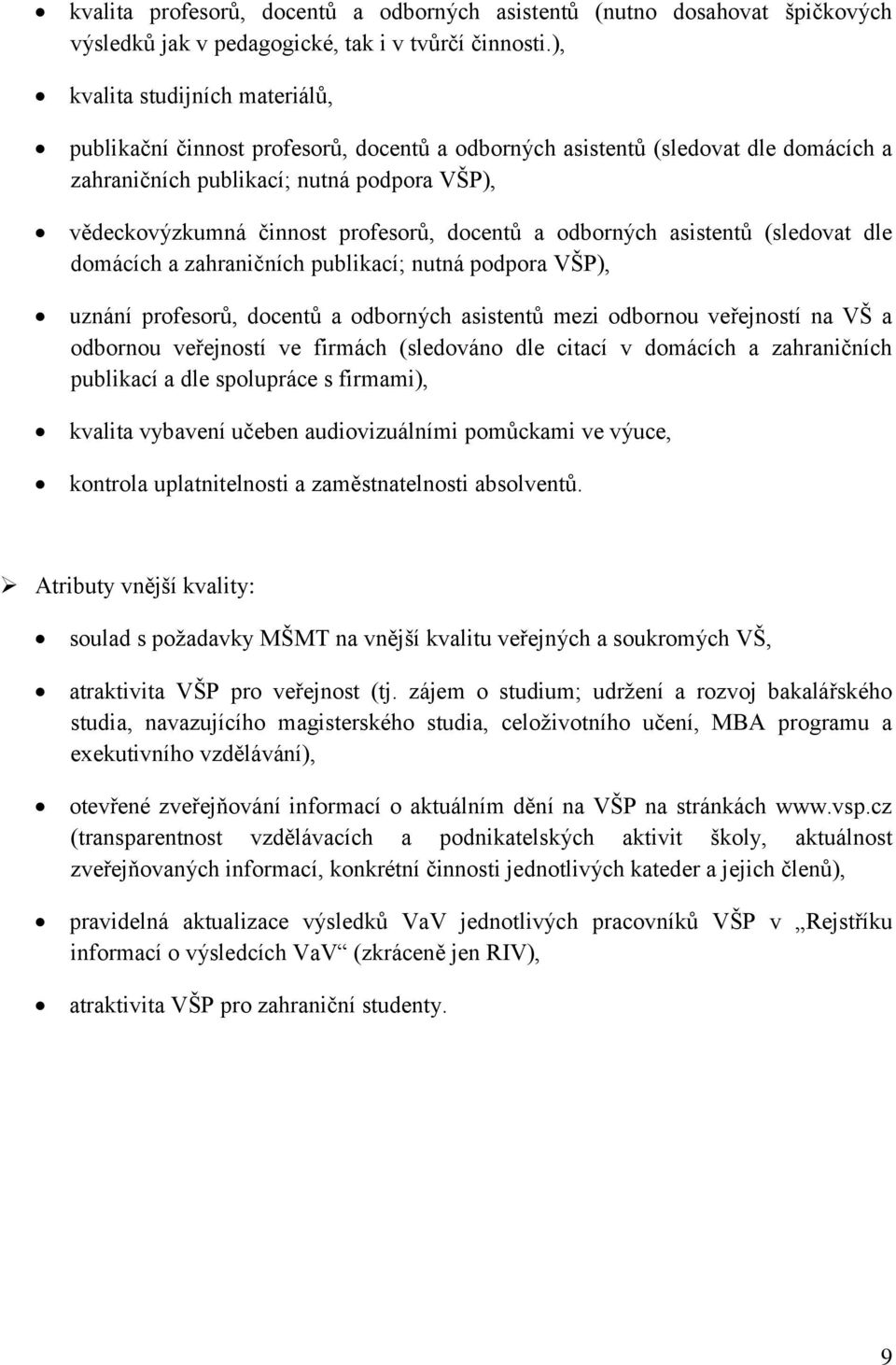 docentů a odborných asistentů (sledovat dle domácích a zahraničních publikací; nutná podpora VŠP), uznání profesorů, docentů a odborných asistentů mezi odbornou veřejností na VŠ a odbornou veřejností