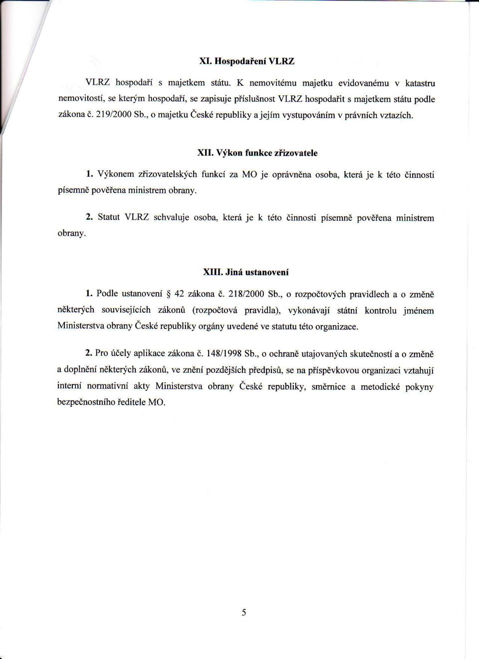 Vjkon funkce ziizovatele l. V:ikonem ziizovatelskych fukci za MO je opr6vndna osoba, kter6 je k t6to dinnosti pisemne povelena ministem obrany. obrany. 2.