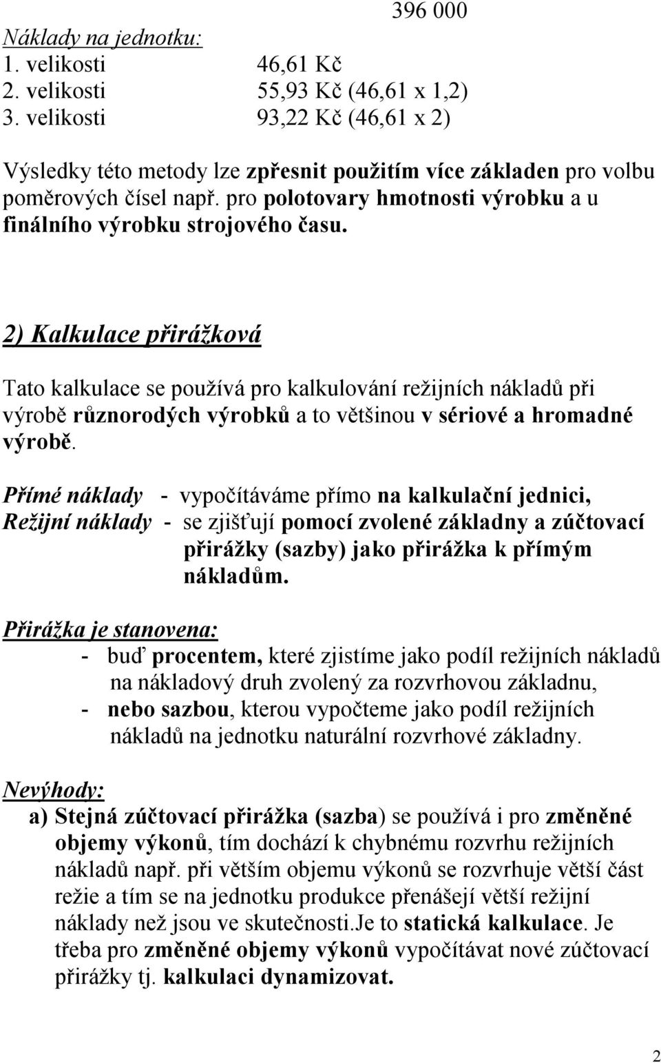 2) Kalkulace přirážková Tato kalkulace se používá pro kalkulování režijních nákladů při výrobě různorodých výrobků a to většinou v sériové a hromadné výrobě.