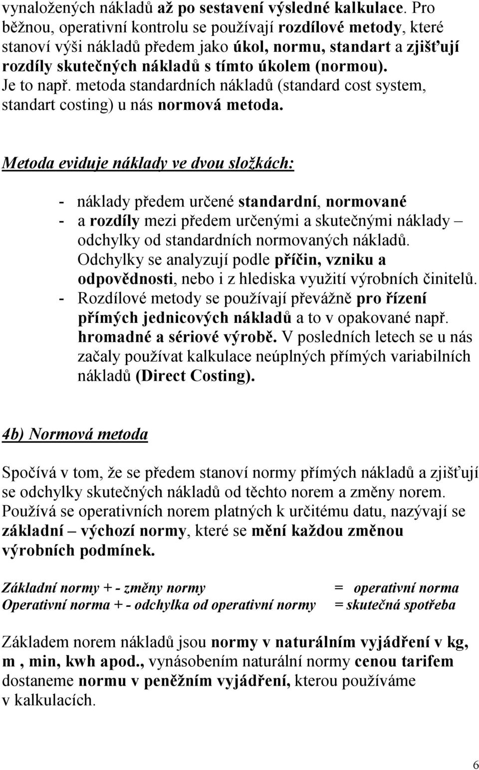 metoda standardních nákladů (standard cost system, standart costing) u nás normová metoda.