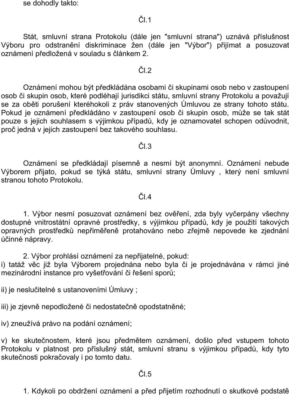 l.2 Oznámení mohou být p edkládána osobami i skupinami osob nebo v zastoupení osob i skupin osob, které podléhají jurisdikci státu, smluvní strany Protokolu a považují se za ob ti porušení