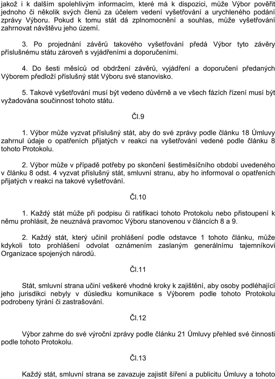 Po projednání záv r takového vyšet ování p edá Výbor tyto záv ry p íslušnému státu zárove s vyjád eními a doporu eními. 4.