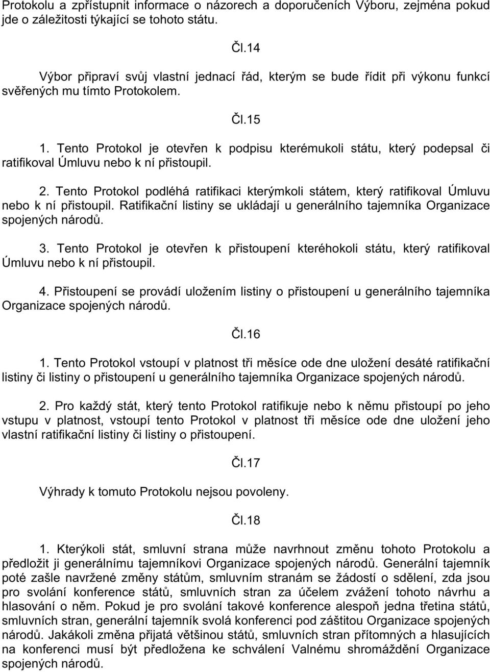 Tento Protokol je otev en k podpisu kterémukoli státu, který podepsal i ratifikoval Úmluvu nebo k ní p istoupil. 2.