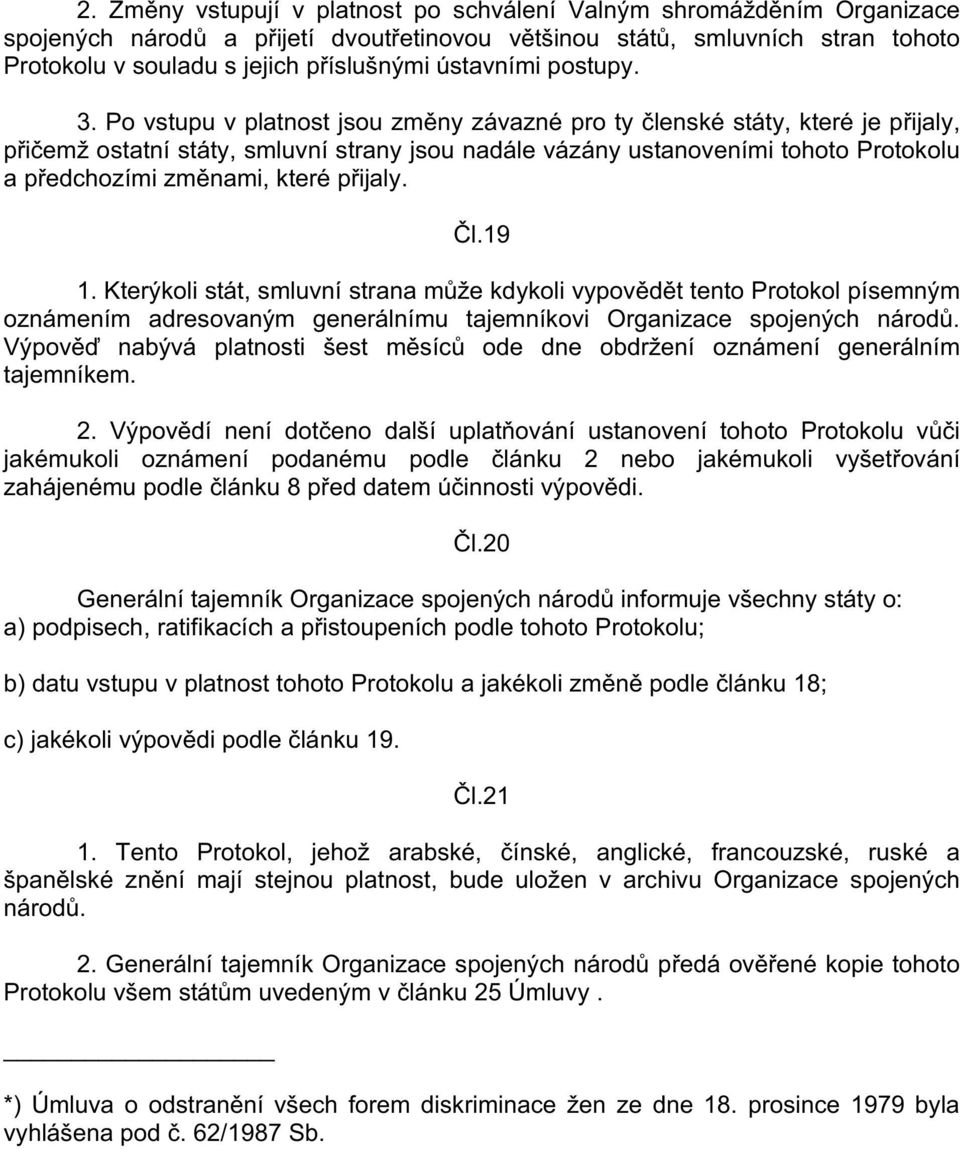 Po vstupu v platnost jsou zm ny závazné pro ty lenské státy, které je p ijaly, p i emž ostatní státy, smluvní strany jsou nadále vázány ustanoveními tohoto Protokolu a p edchozími zm nami, které p