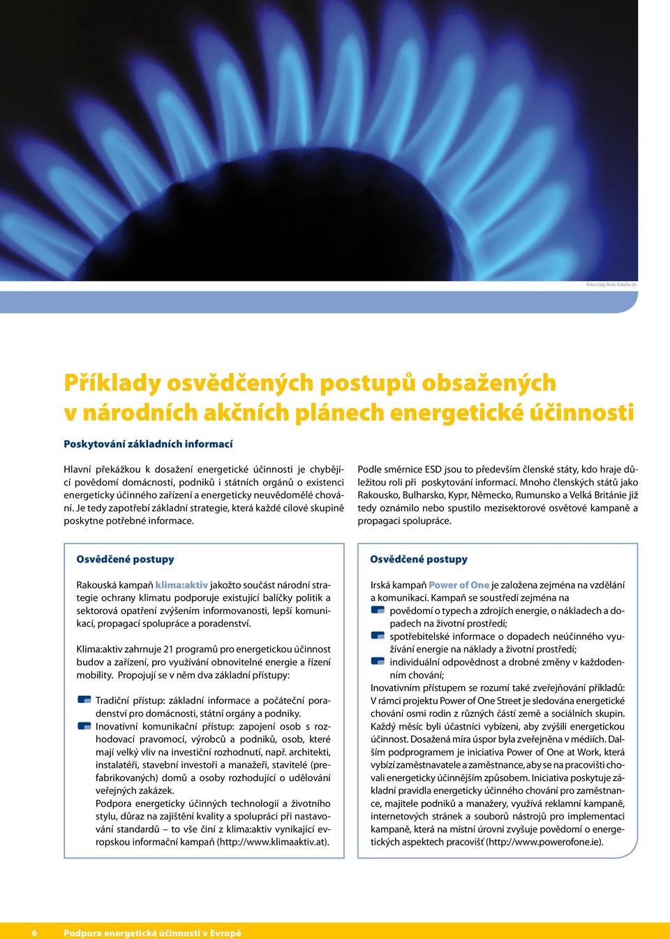 domácností, podniků i státních orgánů o existenci energeticky účinného zařízení a energeticky neuvědomělé chování.