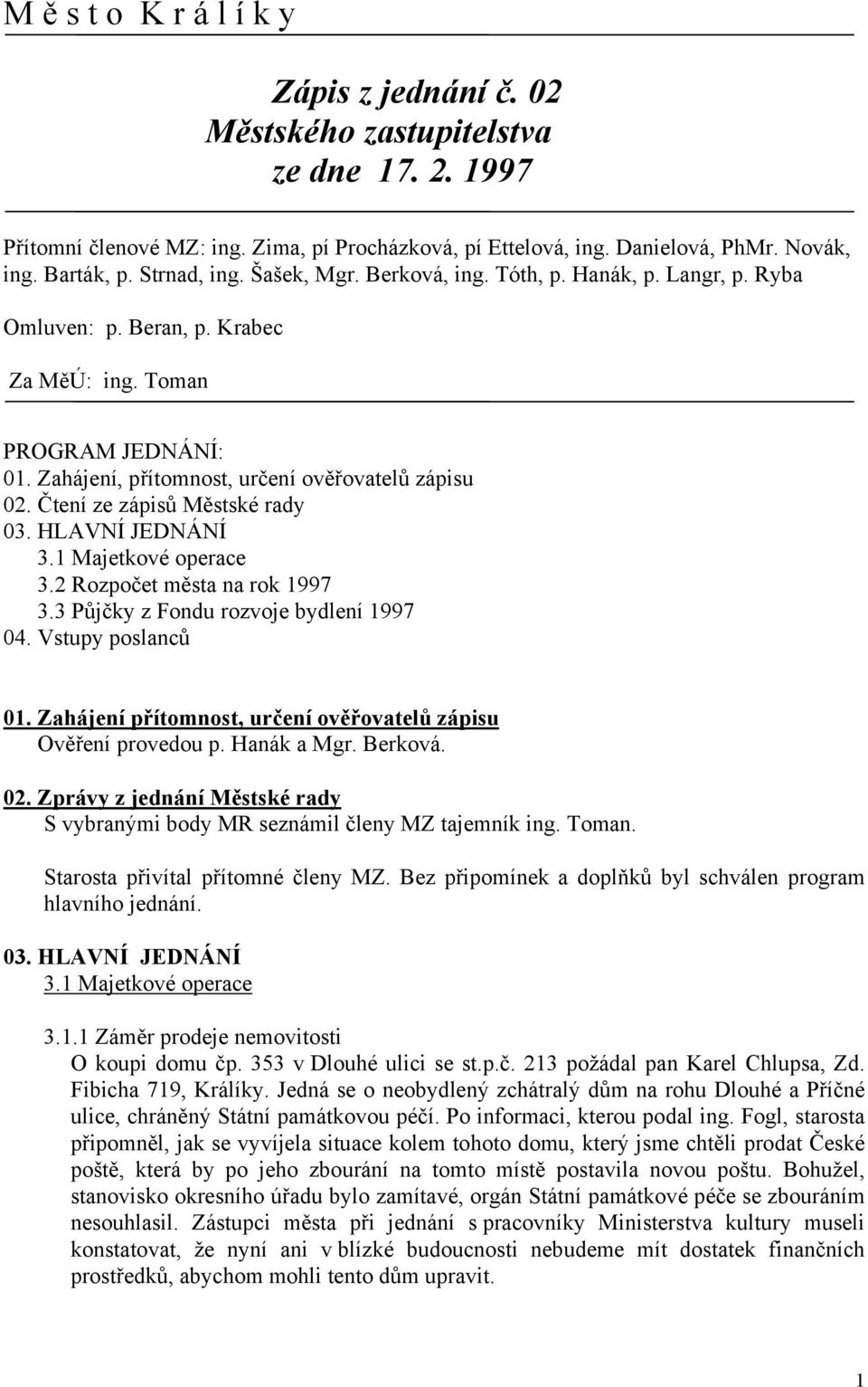 Čtení ze zápisů Městské rady 03. HLAVNÍ JEDNÁNÍ 3.1 Majetkové operace 3.2 Rozpočet města na rok 1997 3.3 Půjčky z Fondu rozvoje bydlení 1997 04. Vstupy poslanců 01.