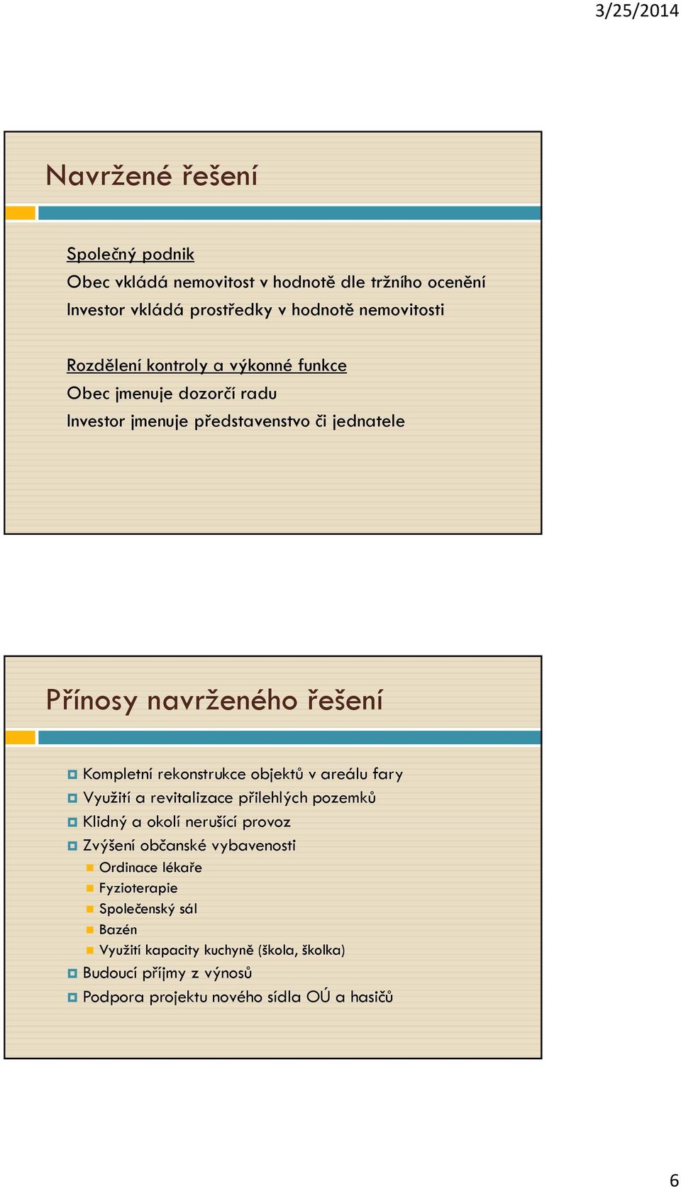 rekonstrukce objektů v areálu fary Využití a revitalizace přilehlých pozemků Klidný a okolí nerušící provoz Zvýšení občanské vybavenosti