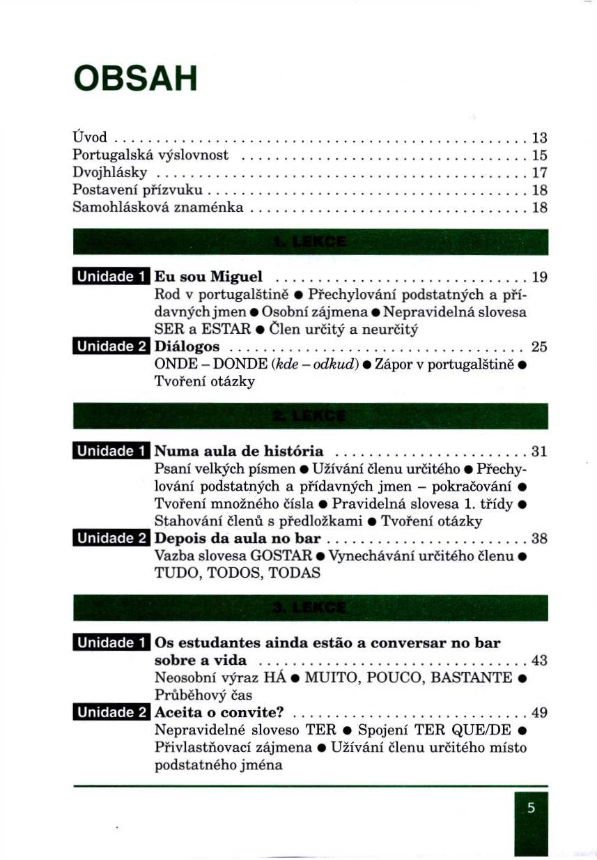 OBSAH Ú v o d...13 Portugalská výslovnost...15 D vojhlásky... 17 Postavení p rízv u k u...18 Samohlásková z n a m é n k a... 18 E u so u M iguel.