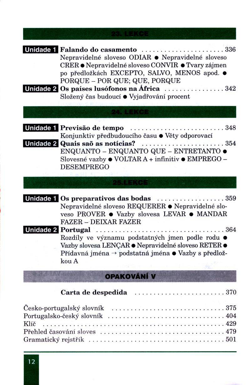 F alando do casam ento...336 Nepravidelné sloveso ODIAR Nepravidelné sloveso CRER Nepravidelné sloveso CONVIR Tvary zájmen po předložkách EXCEPTO, SALVO, MENOS apod.