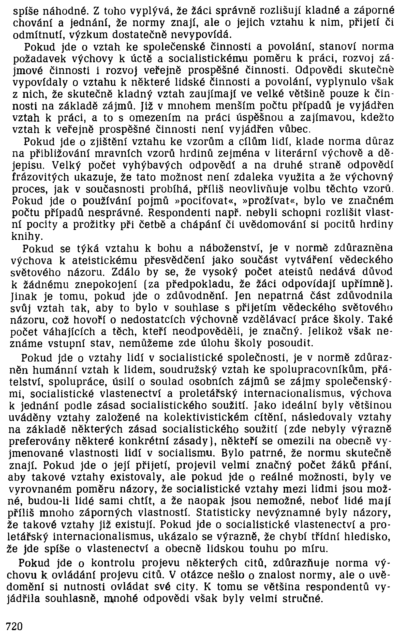 spíše náhodné. Z toho vyplýva, že žáci správně rozlišují kladné a záporné chování a jednaní, že normy znají, ale o jejich vztahu k nim, přijetí či odmítnutí, výzkum dostatečně nevypovídá.