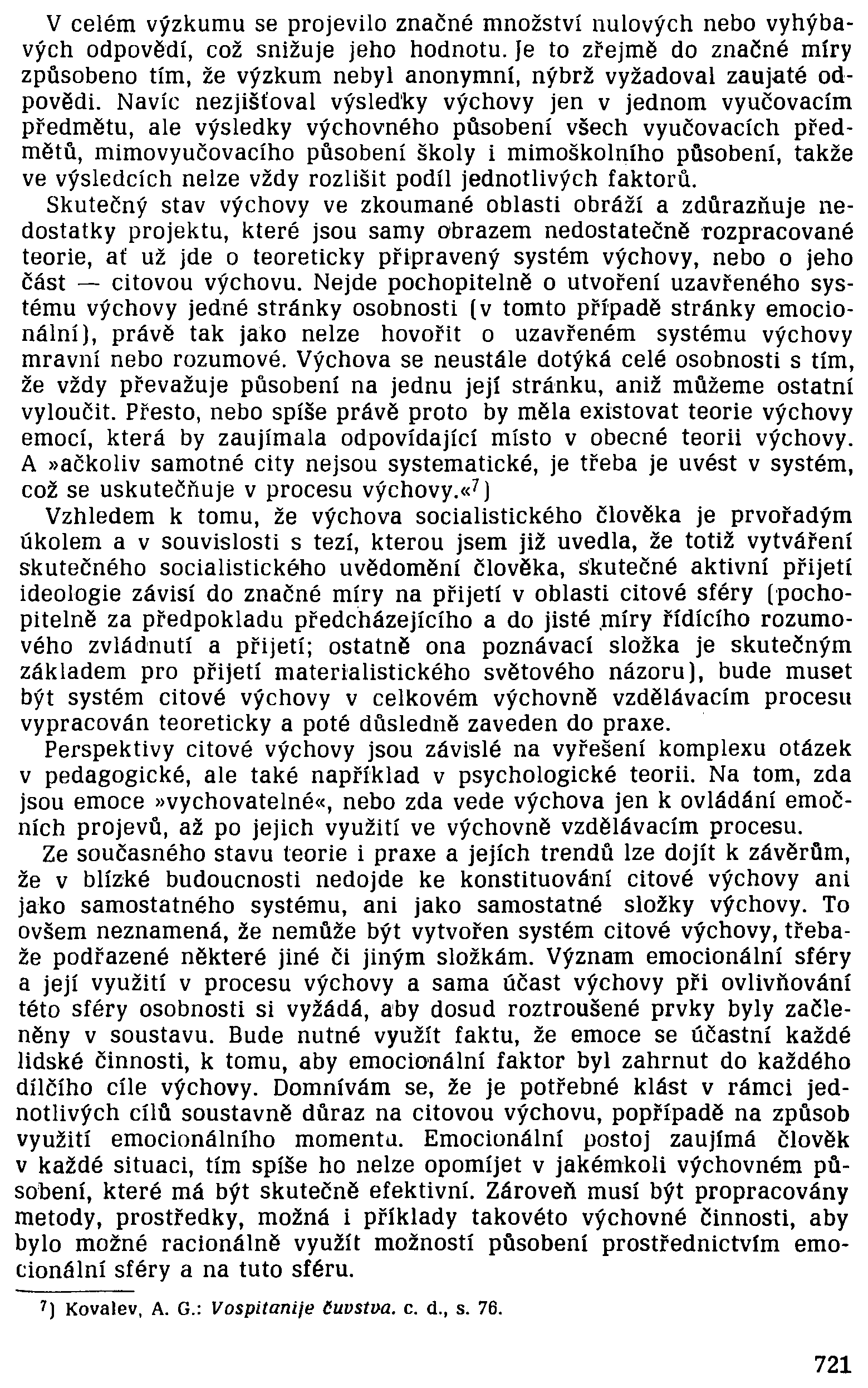 V celém výzkumu se projevilo značné množství nulových nebo vyhýbavých odpovědí, což snižuje jeho hodnotu.